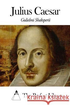Julius Caesar Gulielmi Shaksperii The Perfect Library 9781503343788 Createspace