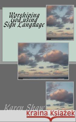 Worshiping God using Sign Language Shaw, Karen 9781503345416 Createspace