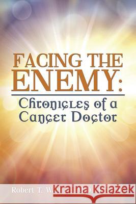 Facing the Enemy: Chronicles of a Cancer Doctor M. D. F. a. C. P., Robert T. Wal 9781503345553 Createspace