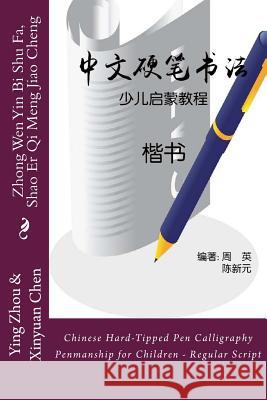 Chinese Hard-Tipped Pen Calligraphy Penmanship for Children - Regular Script: Zhong Wen Yin Bi Shu Fa, Shao Er Qi Meng Jiao Cheng - Kai Shu Miss Ying Zhou Xinyuan Chen 9781503346550 Createspace