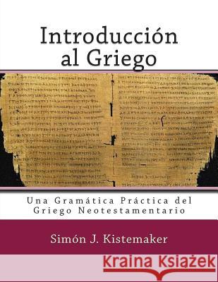Introduccion Al Griego del Nuevo Testamento: Una Gramatica Practica del Griego Neotestamentario Dr Simon J. Kistemaker 9781503346987 Createspace