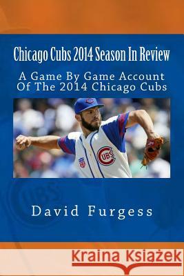 Chicago Cubs 2014 Season In Review David Furgess 9781503347014 Createspace Independent Publishing Platform