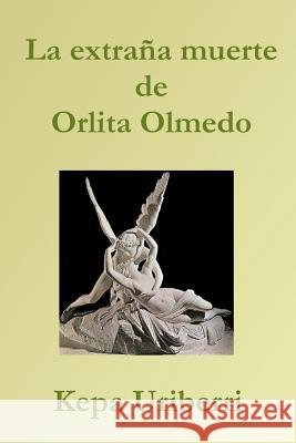 La extraña muerte de Orlita Olmedo Uriberri, Kepa 9781503347052 Createspace