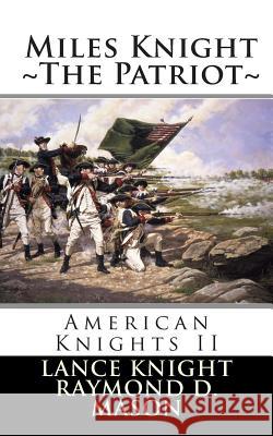 American Knights (2): Miles Knight: The Patriot Lance Knight Raymond D. Mason 9781503347946 Createspace