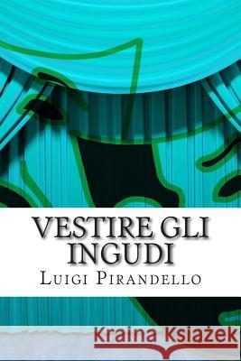 Vestire Gli Ingudi: Commedia in Tre Atti Luigi Pirandello 9781503350526 Createspace