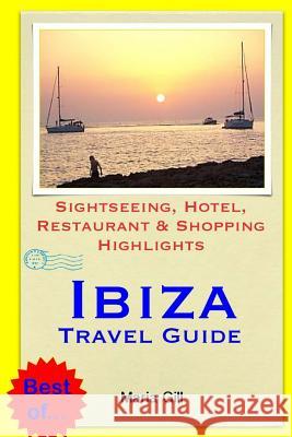 Ibiza Travel Guide: Sightseeing, Hotel, Restaurant & Shopping Highlights Maria Gill 9781503350694 Createspace