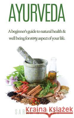 Ayurveda: A Beginner's Guide to Natural Health and Well-Being Sarah R. Gray 9781503351011