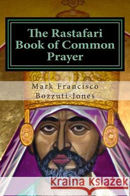 The Rastafari Book of Common Prayer Rev Dr Mark Francisco Bozzuti-Jones 9781503351202