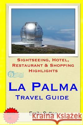 La Palma Travel Guide: Sightseeing, Hotel, Restaurant & Shopping Highlights Emily Sutton 9781503351608 Createspace