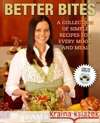 Better Bites: A collection of simple recipes for every mood and meal Frazier, Bambi 9781503351738