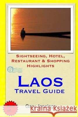 Laos Travel Guide: Sightseeing, Hotel, Restaurant & Shopping Highlights Gary Jennings 9781503351769 Createspace