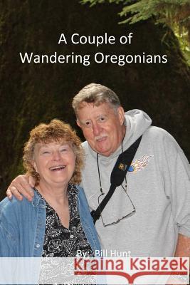 A Couple of Wandering Oregonians Bill Hunt Bill &. Nancy Hunt Nancy Hunt 9781503352001 Createspace Independent Publishing Platform