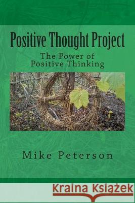 Positive Thought Project: The Power of Positive Thinking Mike Peterson 9781503352377 Createspace Independent Publishing Platform