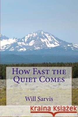 How Fast the Quiet Comes Will Sarvis 9781503352414 Createspace