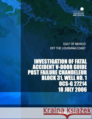 Investigation of Fatal Accident V-Door Guide Post Failure Chandeleur Block 31, Well No.1 OCS-G 27214 U. S. Department of the Interior 9781503353268