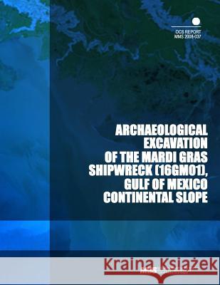 Archaeological Excavation of the Mardi Gras Shipwreck, Gulf of Mexico Continental Slope U. S. Department of the Interior 9781503354005