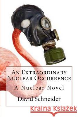 An Extraordinary Nuclear Occurrence: A Nuclear Novel David Schneider 9781503354609