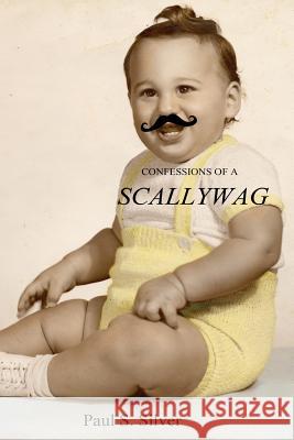 Confessions Of A Scallywag Silver, Paul S. 9781503355163