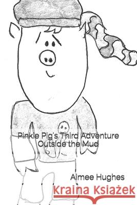 Pinkie Pig's Third Adventure Outside the Mud Aimee Hughes 9781503355170