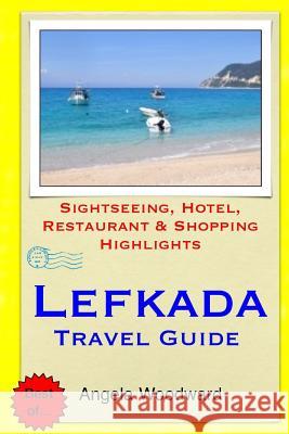 Lefkada Travel Guide: Sightseeing, Hotel, Restaurant & Shopping Highlights Angela Woodward 9781503355491 Createspace