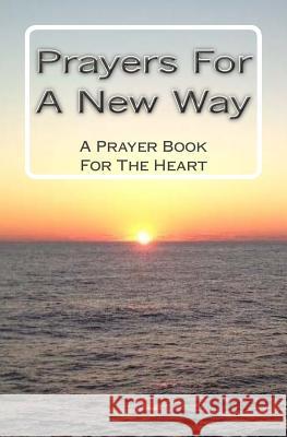 Prayers For A New Way: A Prayer Book For The Heart Today, New Way 9781503356832