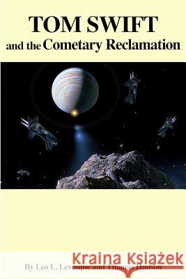 Tom Swift and the Cometary Reclamation Leo L. Levesque Thomas Hudson 9781503357174 Createspace