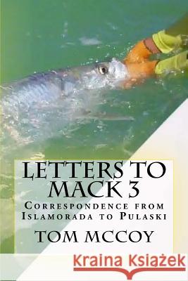 Letters to Mack 3: Correspondence from Islamorada to Pulaski Tom McCoy 9781503358065 Createspace