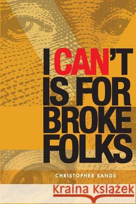 I Can't Is For Broke Folks Sands, Christopher C. 9781503359260