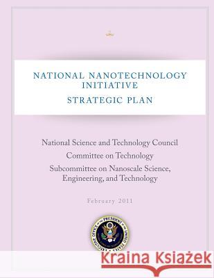 National Nanotechnology Initiative: Strategic Plan National Science and Technology Council 9781503359925 Createspace