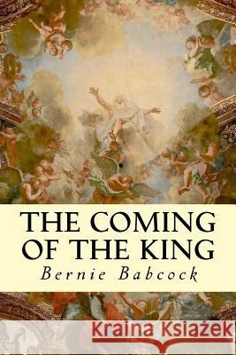 The Coming of the King Bernie Babcock 9781503360310 Createspace