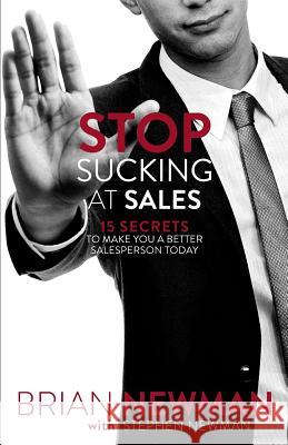 Stop Sucking At Sales: 15 Secrets to Make You a Better Salesperson Today Newman, Stephen 9781503360365