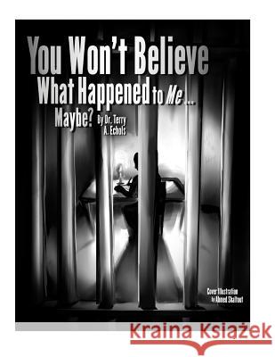 You Won't Believe What Happened to Me...Maybe? Dr Terry a. Echols 9781503360921 Createspace