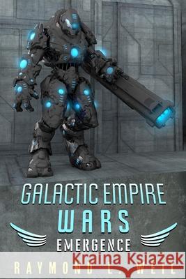 Galactic Empire Wars: Emergence Raymond L. Weil 9781503361447