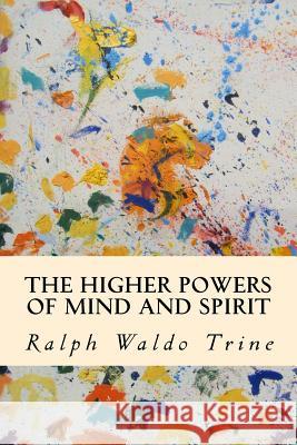 The Higher Powers of Mind and Spirit Ralph Waldo Trine 9781503362130 Createspace