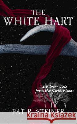 The White Hart: a Winter Tale from the North Woods Steiner, Pat R. 9781503364776 Createspace