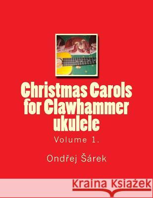 Christmas Carols for Clawhammer ukulele: volume 1. Sarek, Ondrej 9781503364790