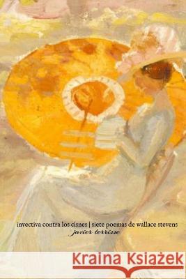 Invectiva contra los cisnes - Siete poemas de Wallace Stevens Terrisse, Javier 9781503365049 Createspace