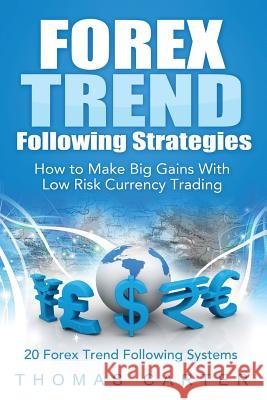 Forex Trend Following Strategies: How To Make Big Gains With Low Risk Currency Trading Carter, Thomas 9781503365285