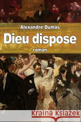 Dieu dispose Dumas, Alexandre 9781503366336 Createspace