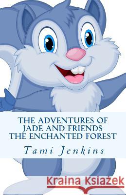 The Adventures Of Jade and Friends: The Enchanted Forest Jenkins, Tami 9781503367258 Createspace