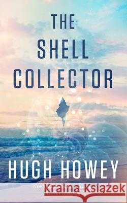 The Shell Collector: A Story of the Seven Seas Hugh Howey 9781503368484 Createspace