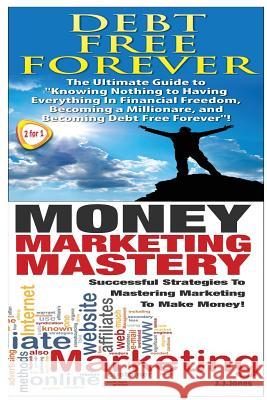 Debt Free Forever & Money Marketing Mastery J. J. Jones 9781503369054 Createspace