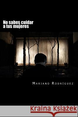 No sabes cuidar a tus mujeres Rodriguez, Mariano 9781503369672