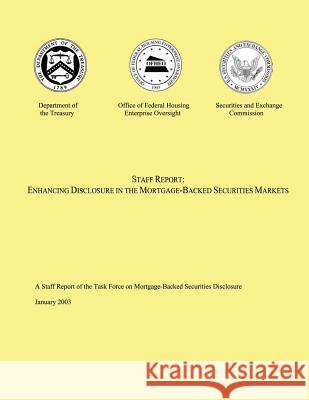 Staff Report: Enhancing Disclosure in the Mortgage- Backed Securities Markets: A Staff Report of the Task Force on Mortgage- Backed Department of the Treasury 9781503370326 Createspace