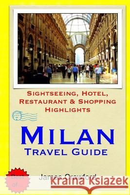 Milan Travel Guide: Sightseeing, Hotel, Restaurant & Shopping Highlights James Crawford 9781503370470