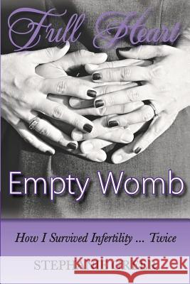 Full Heart Empty Womb: How I Survived Infertility ... Twice Stephanie a. Greer 9781503370876 Createspace