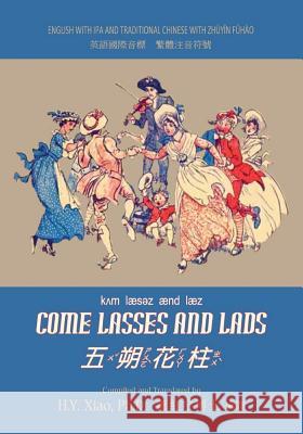 Come Lasses and Lads (Traditional Chinese): 07 Zhuyin Fuhao (Bopomofo) with IPA Paperback Color H. y. Xia Unknown                                  Randolph Caldecott 9781503371439 Createspace