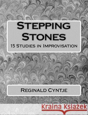 Stepping Stones: 15 studies in improvisation Cyntje, Reginald a. 9781503371682 Createspace