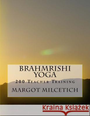 Brahmrishi Yoga: 200 Teacher Training Margot Milcetich 9781503372085