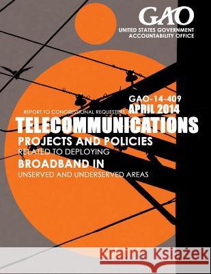 Telecommunications Projects and Policies Related to Deploying Broadband in Unserved and Underserved Areas United States Government Accountability 9781503372313 Createspace